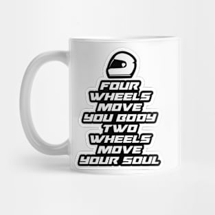 Four wheels move your body, two wheels move your soul - Inspirational Quote for Bikers Motorcycles lovers Mug